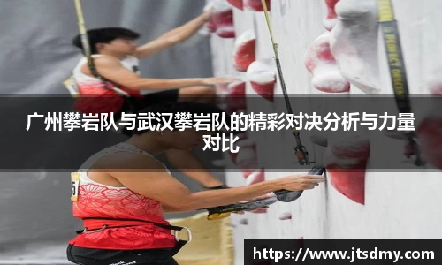 广州攀岩队与武汉攀岩队的精彩对决分析与力量对比